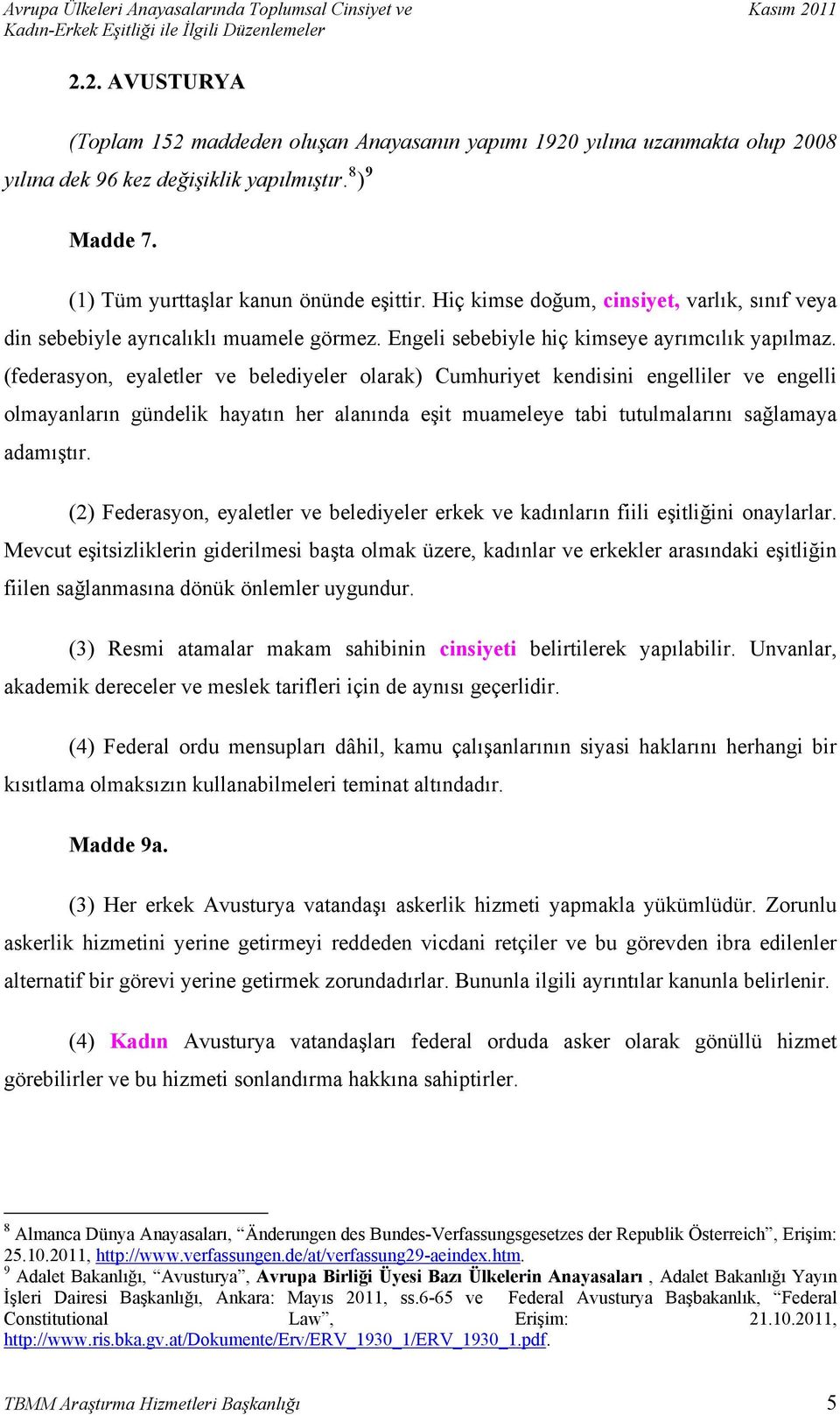 (federasyon, eyaletler ve belediyeler olarak) Cumhuriyet kendisini engelliler ve engelli olmayanların gündelik hayatın her alanında eşit muameleye tabi tutulmalarını sağlamaya adamıştır.