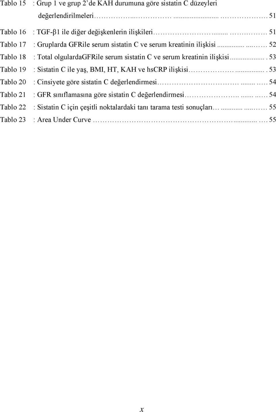 ... 53 Tablo 19 : Sistatin C ile yaş, BMI, HT, KAH ve hscrp ilişkisi..... 53 Tablo 20 : Cinsiyete göre sistatin C değerlendirmesi.