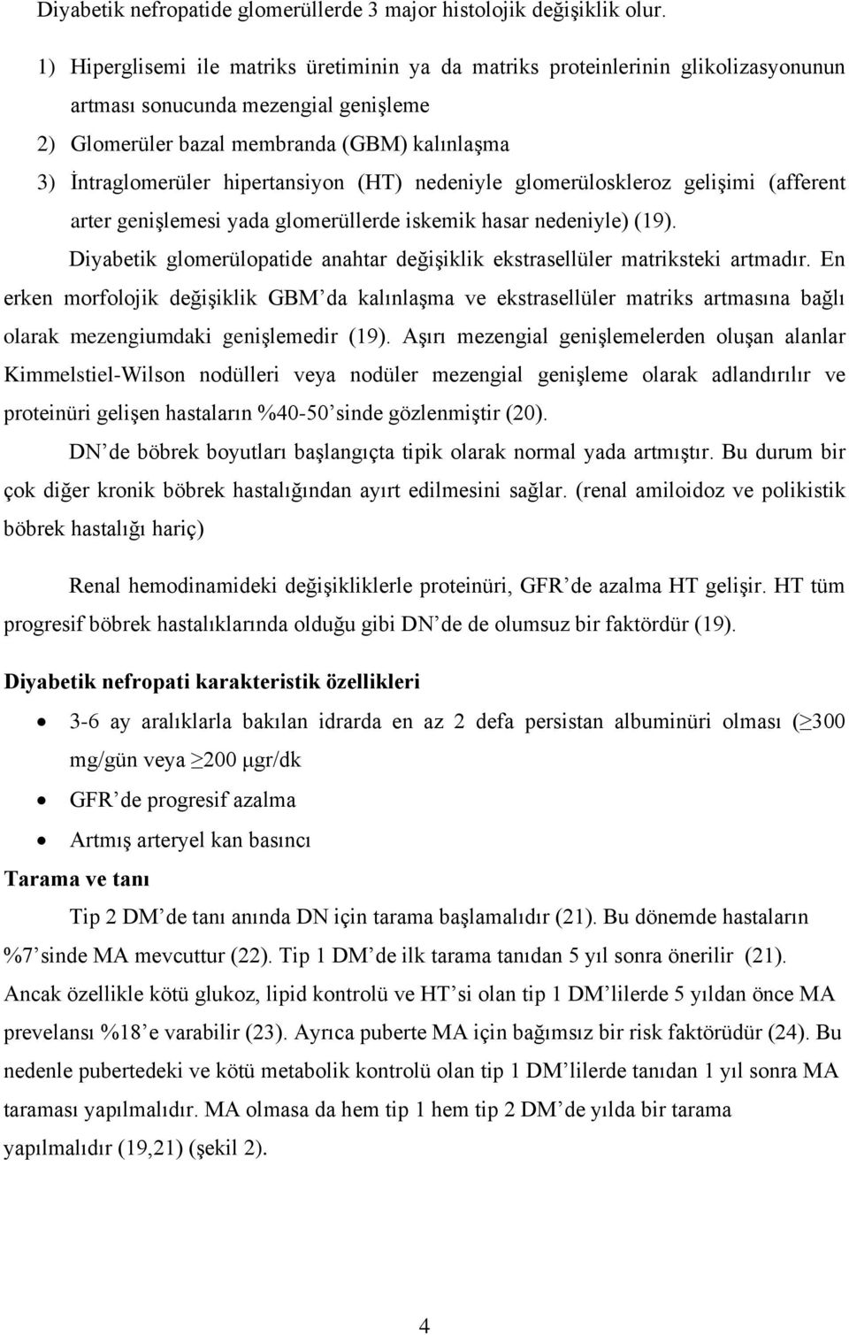 hipertansiyon (HT) nedeniyle glomerüloskleroz gelişimi (afferent arter genişlemesi yada glomerüllerde iskemik hasar nedeniyle) (19).