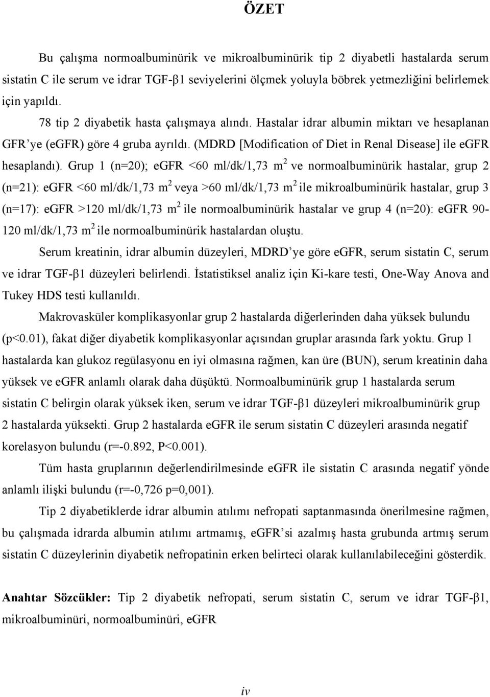 Grup 1 (n=20); egfr <60 ml/dk/1,73 m 2 ve normoalbuminürik hastalar, grup 2 (n=21): egfr <60 ml/dk/1,73 m 2 veya >60 ml/dk/1,73 m 2 ile mikroalbuminürik hastalar, grup 3 (n=17): egfr >120 ml/dk/1,73