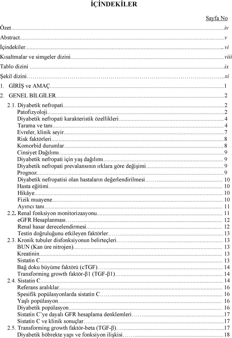 .. 9 Diyabetik nefropati için yaş dağılımı... 9 Diyabetik nefropati prevalansının ırklara göre değişimi... 9 Prognoz...9 Diyabetik nefropatisi olan hastaların değerlendirilmesi... 10 Hasta eğitimi.