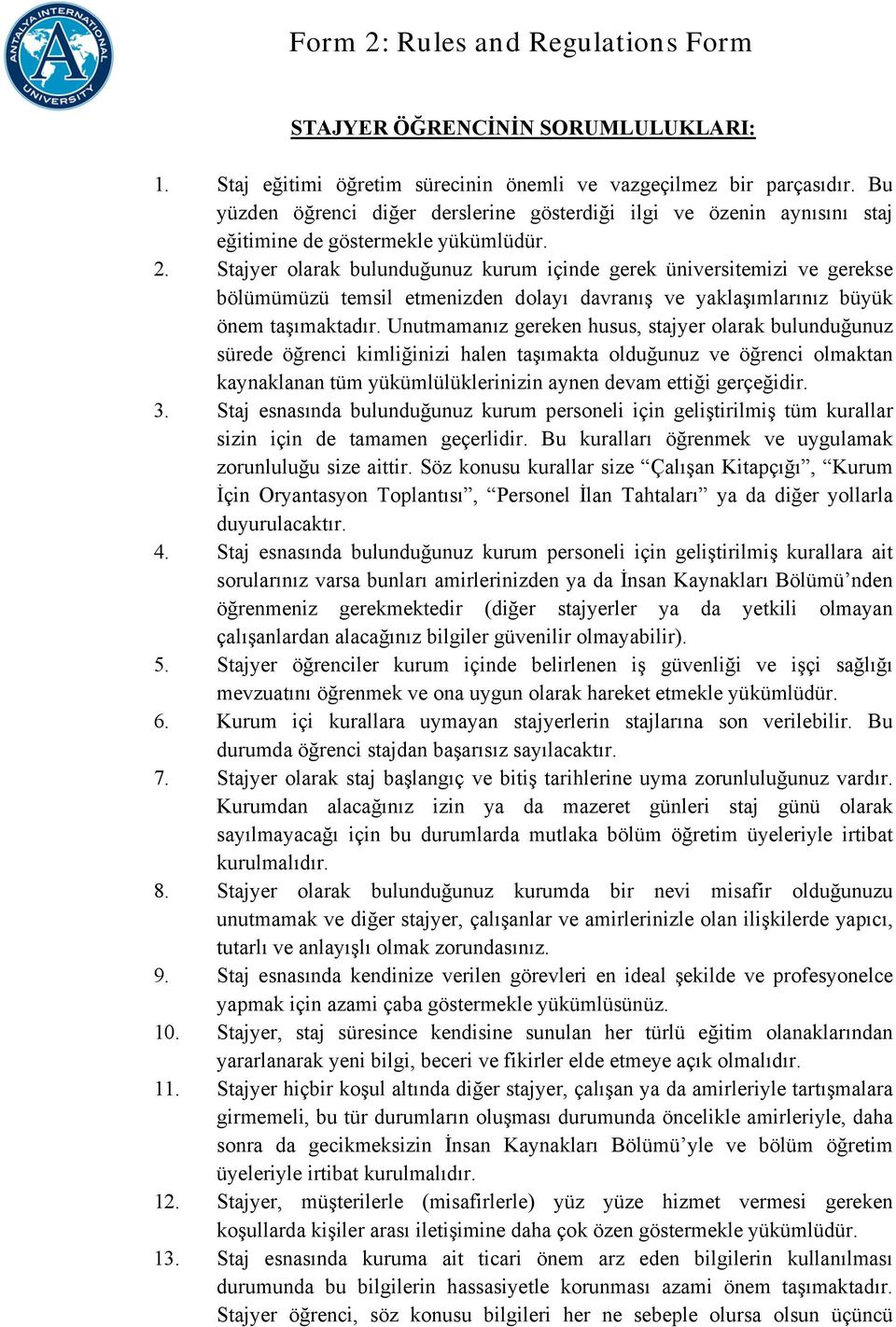 Stajyer olarak bulunduğunuz kurum içinde gerek üniversitemizi ve gerekse bölümümüzü temsil etmenizden dolayı davranış ve yaklaşımlarınız büyük önem taşımaktadır.