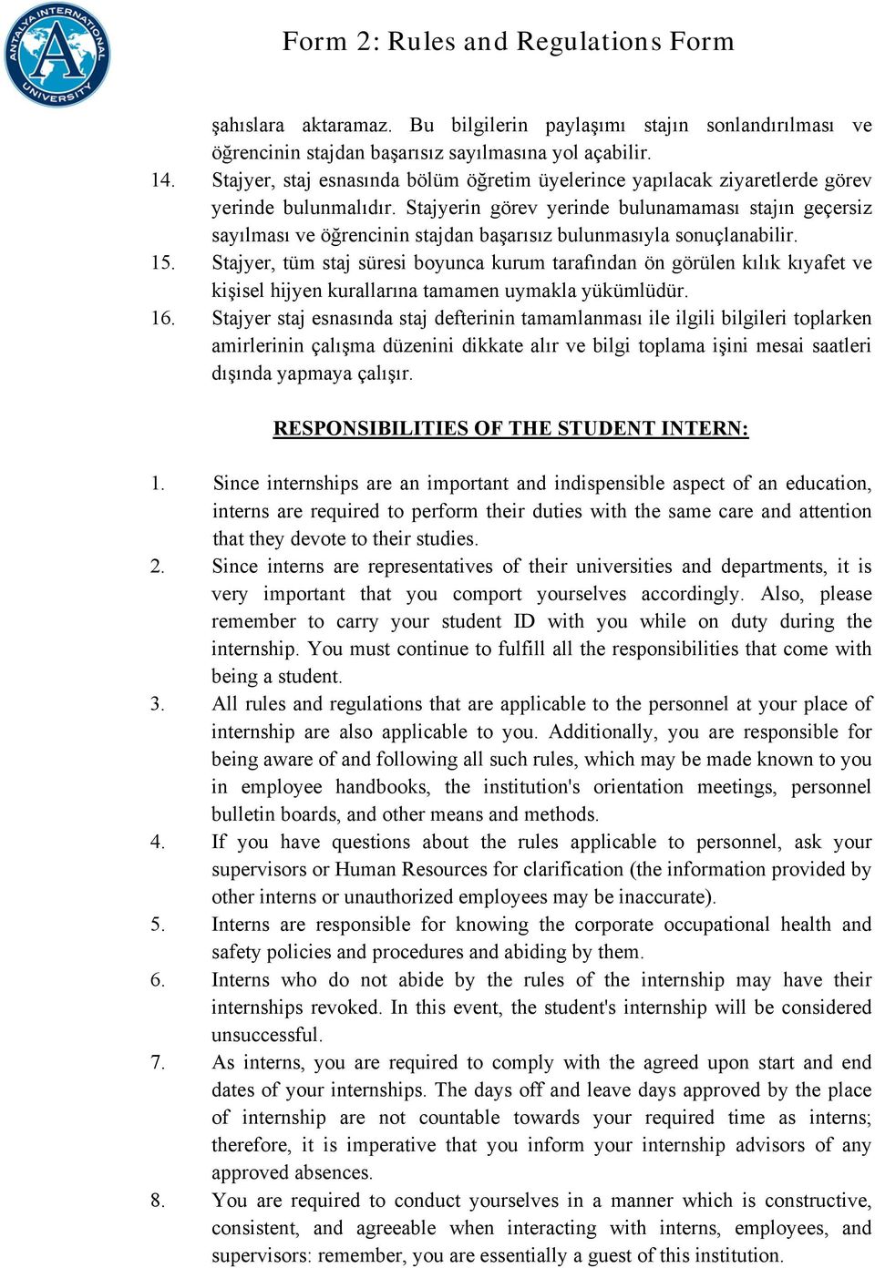 Stajyerin görev yerinde bulunamaması stajın geçersiz sayılması ve öğrencinin stajdan başarısız bulunmasıyla sonuçlanabilir. 15.