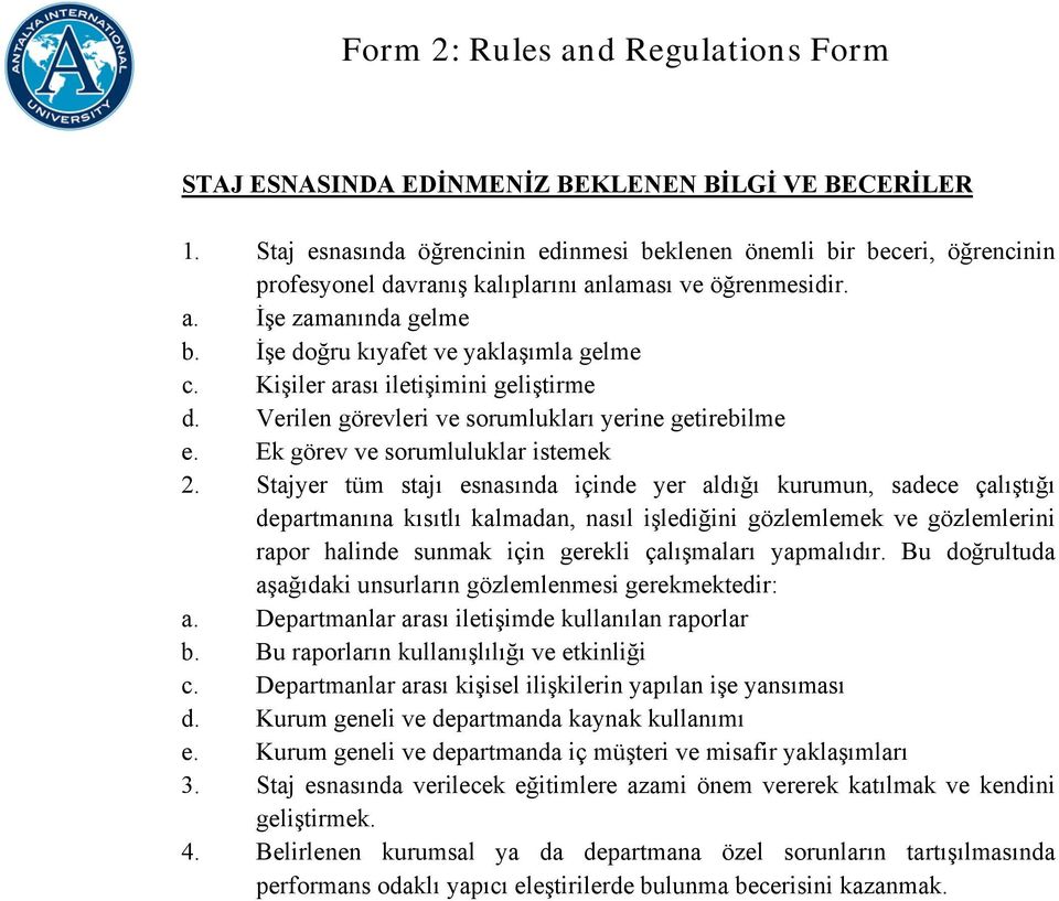 Stajyer tüm stajı esnasında içinde yer aldığı kurumun, sadece çalıştığı departmanına kısıtlı kalmadan, nasıl işlediğini gözlemlemek ve gözlemlerini rapor halinde sunmak için gerekli çalışmaları