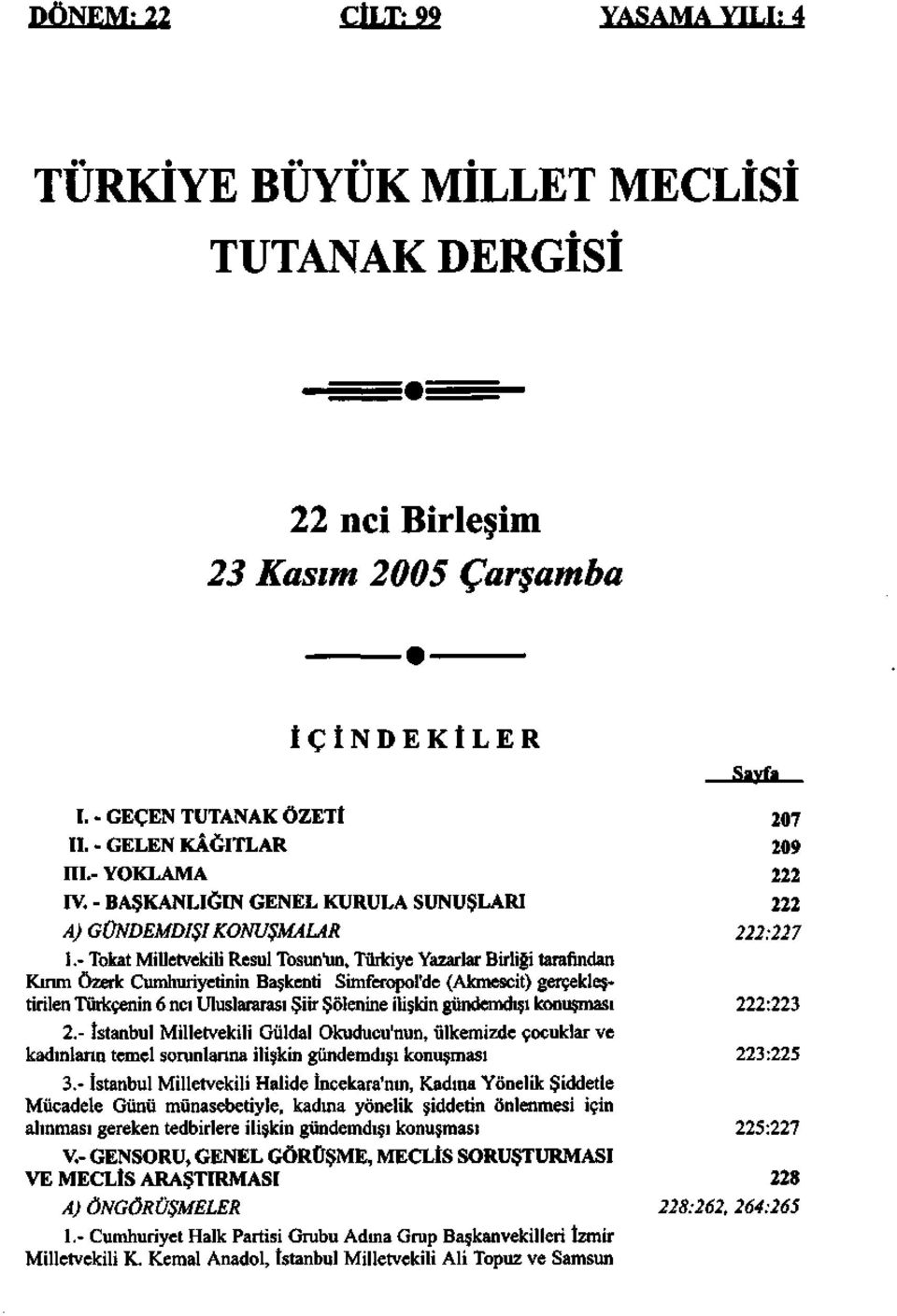 - Tokat Milletvekili Resul Tosun'un, Türkiye Yazarlar Birliği tararından Kırım Özerk Cumhuriyetinin Başkenti Simferopol'de (Akmescit) gerçekleştirilen Türkçenin 6 ncı Uluslararası Şiir Şölenine