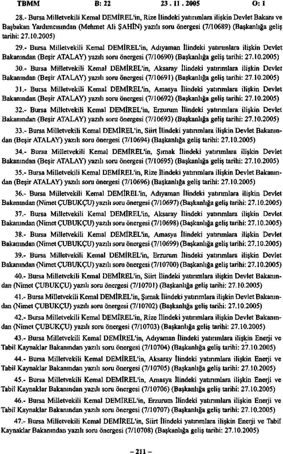 - Bursa Milletvekili Kemal DEMİREL'in, Adıyaman İlindeki yatırımlara ilişkin Devlet Bakanından (Beşir ATALAY) yazılı soru önergesi (7/10690) (Başkanlığa geliş tarihi: 27.10.2005) 30.