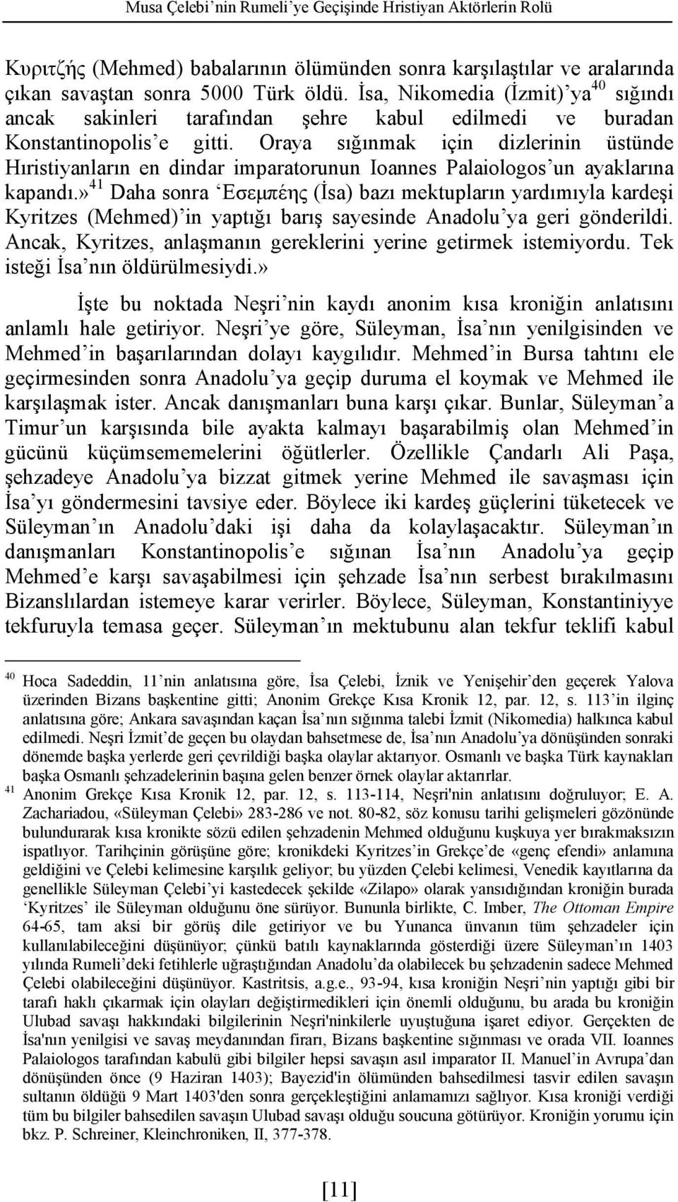 Oraya sığınmak için dizlerinin üstünde Hıristiyanların en dindar imparatorunun Ioannes Palaiologos un ayaklarına kapandı.