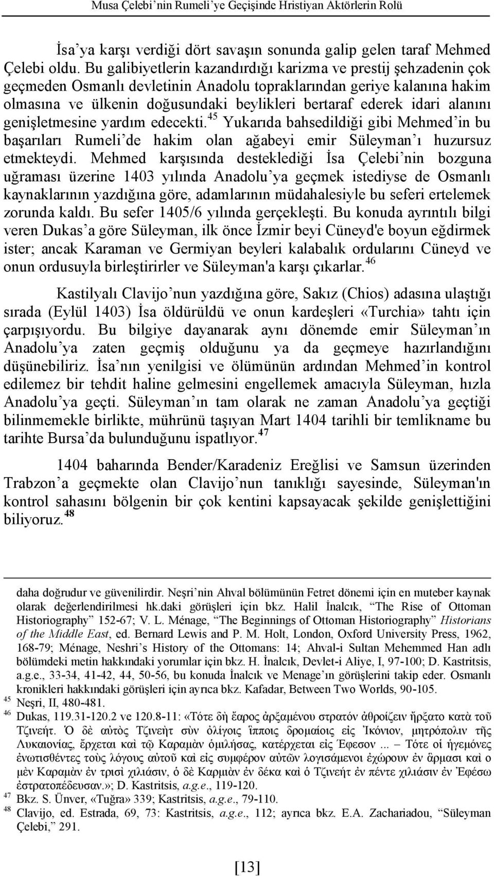 idari alanını genişletmesine yardım edecekti.45 Yukarıda bahsedildiği gibi Mehmed in bu başarıları Rumeli de hakim olan ağabeyi emir Süleyman ı huzursuz etmekteydi.