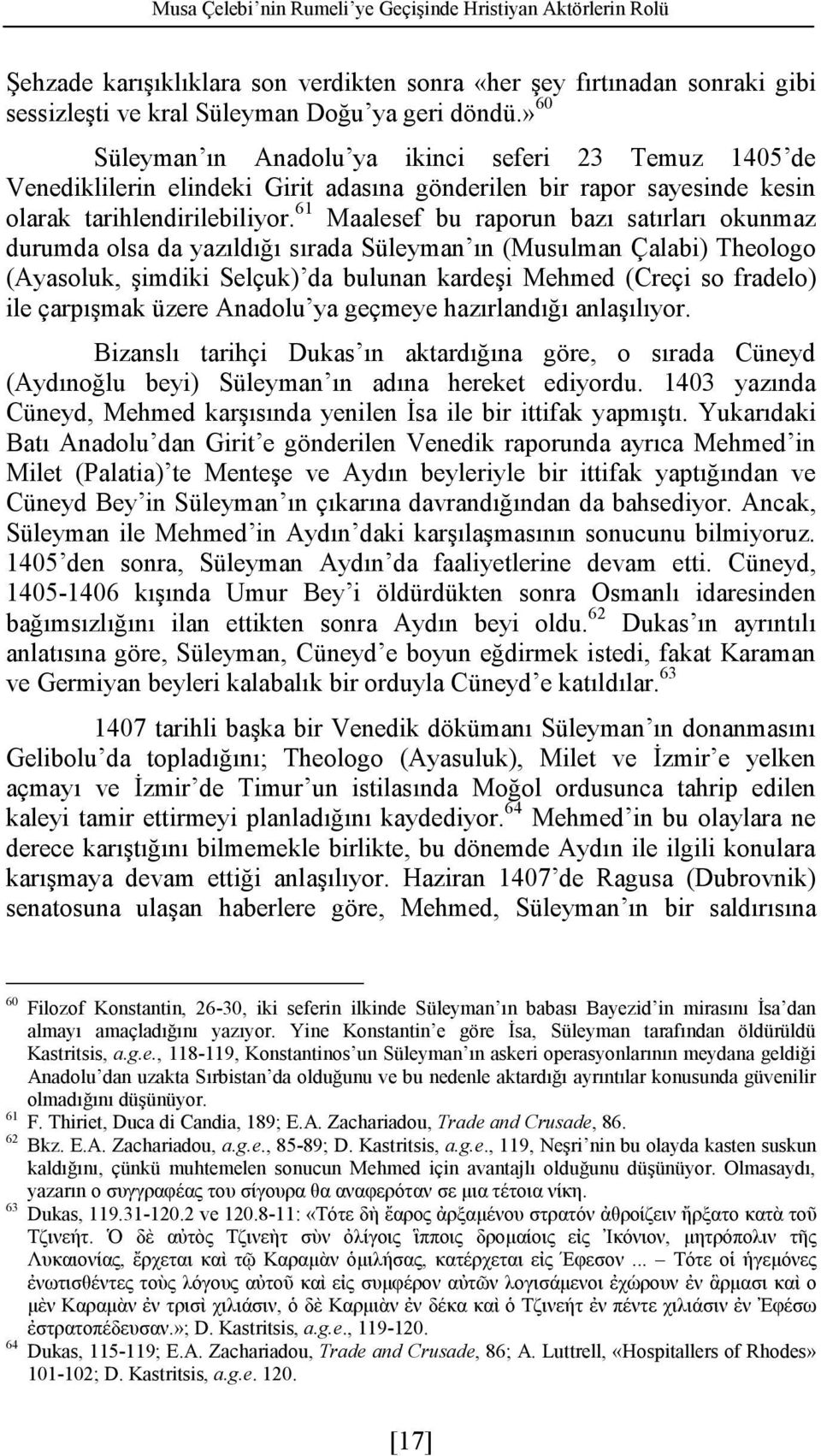 61 Maalesef bu raporun bazı satırları okunmaz durumda olsa da yazıldığı sırada Süleyman ın (Musulman Çalabi) Theologo (Ayasoluk, şimdiki Selçuk) da bulunan kardeşi Mehmed (Creçi so fradelo) ile