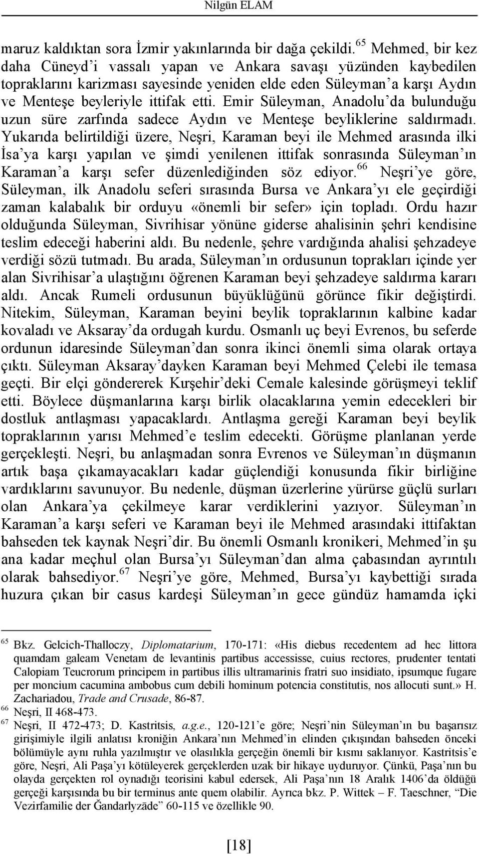 Emir Süleyman, Anadolu da bulunduğu uzun süre zarfında sadece Aydın ve Menteşe beyliklerine saldırmadı.