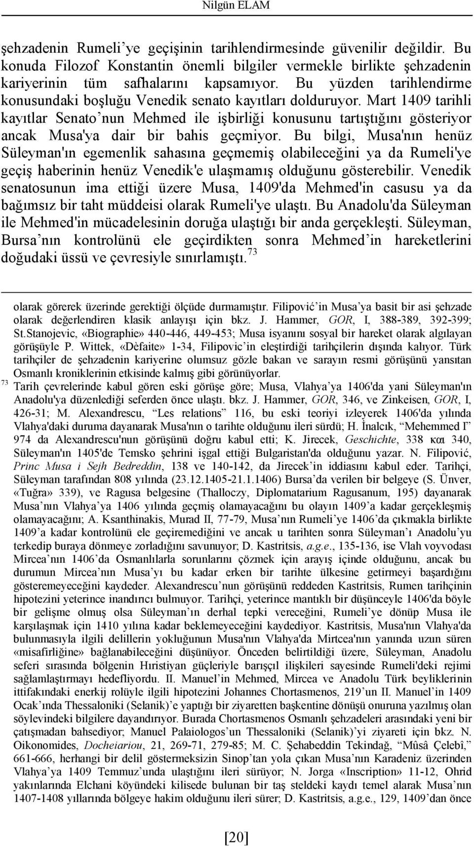 Mart 1409 tarihli kayıtlar Senato nun Mehmed ile işbirliği konusunu tartıştığını gösteriyor ancak Musa'ya dair bir bahis geçmiyor.