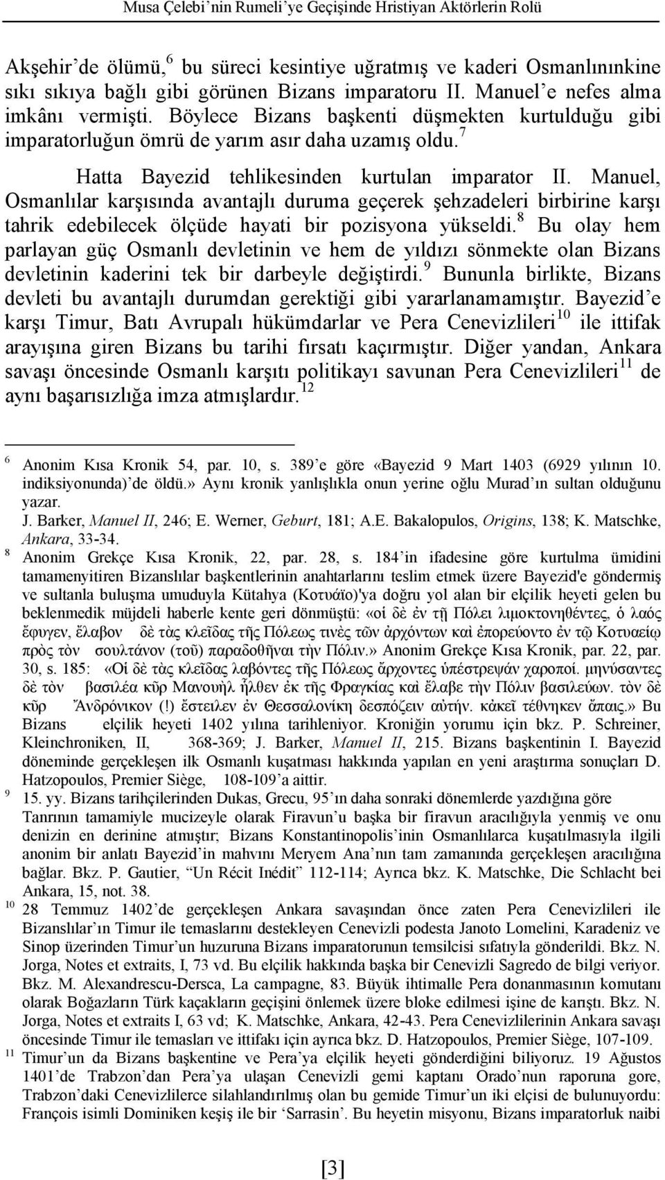 Manuel, Osmanlılar karşısında avantajlı duruma geçerek şehzadeleri birbirine karşı tahrik edebilecek ölçüde hayati bir pozisyona yükseldi.