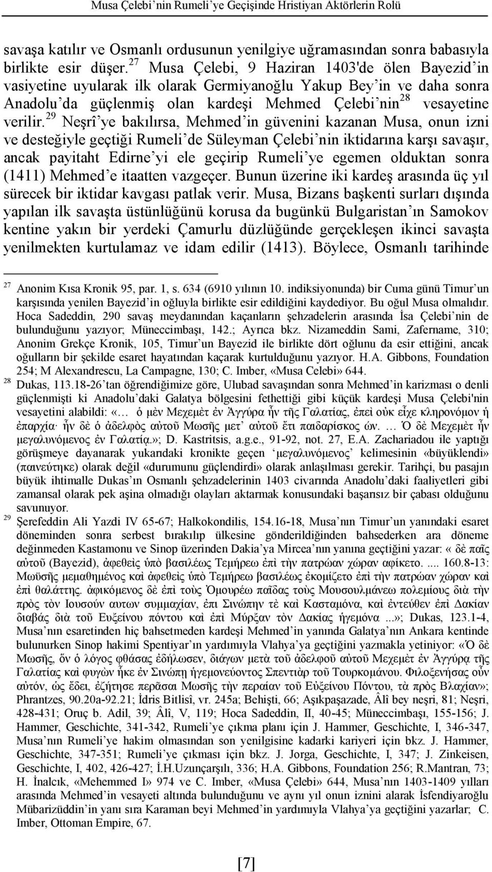 29 Neşrî ye bakılırsa, Mehmed in güvenini kazanan Musa, onun izni ve desteğiyle geçtiği Rumeli de Süleyman Çelebi nin iktidarına karşı savaşır, ancak payitaht Edirne yi ele geçirip Rumeli ye egemen