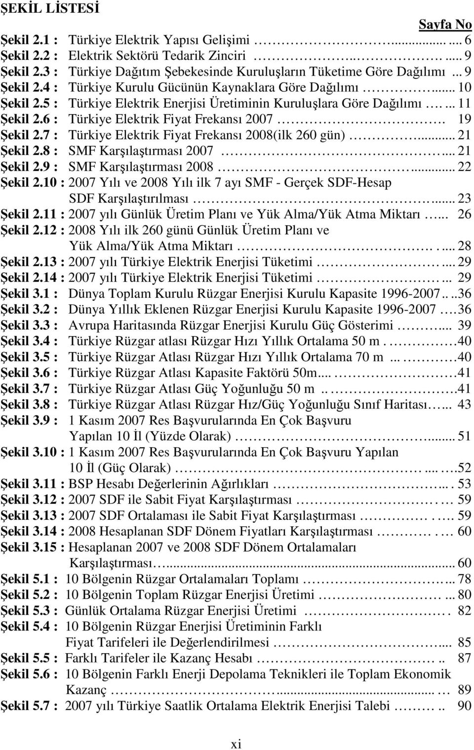 5 : Türkiye Elektrik Enerjisi Üretiminin Kuruluşlara Göre Dağılımı.... 11 Şekil 2.6 : Türkiye Elektrik Fiyat Frekansı 2007. 19 Şekil 2.7 : Türkiye Elektrik Fiyat Frekansı 2008(ilk 260 gün).