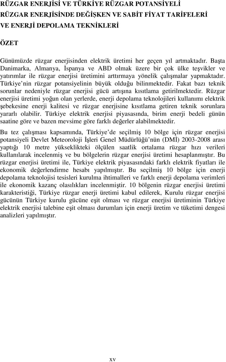 Türkiye nin rüzgar potansiyelinin büyük olduğu bilinmektedir. Fakat bazı teknik sorunlar nedeniyle rüzgar enerjisi gücü artışına kısıtlama getirilmektedir.