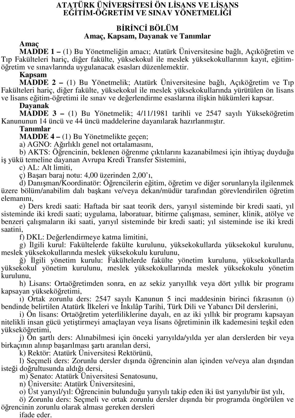 Kapsam MADDE 2 (1) Bu Yönetmelik; Atatürk Üniversitesine bağlı, Açıköğretim ve Tıp Fakülteleri hariç, diğer fakülte, yüksekokul ile meslek yüksekokullarında yürütülen ön lisans ve lisans