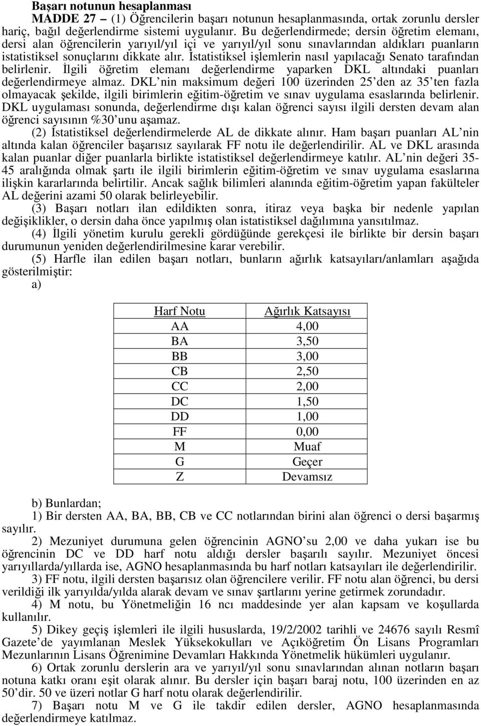 İstatistiksel işlemlerin nasıl yapılacağı Senato tarafından belirlenir. İlgili öğretim elemanı değerlendirme yaparken DKL altındaki puanları değerlendirmeye almaz.