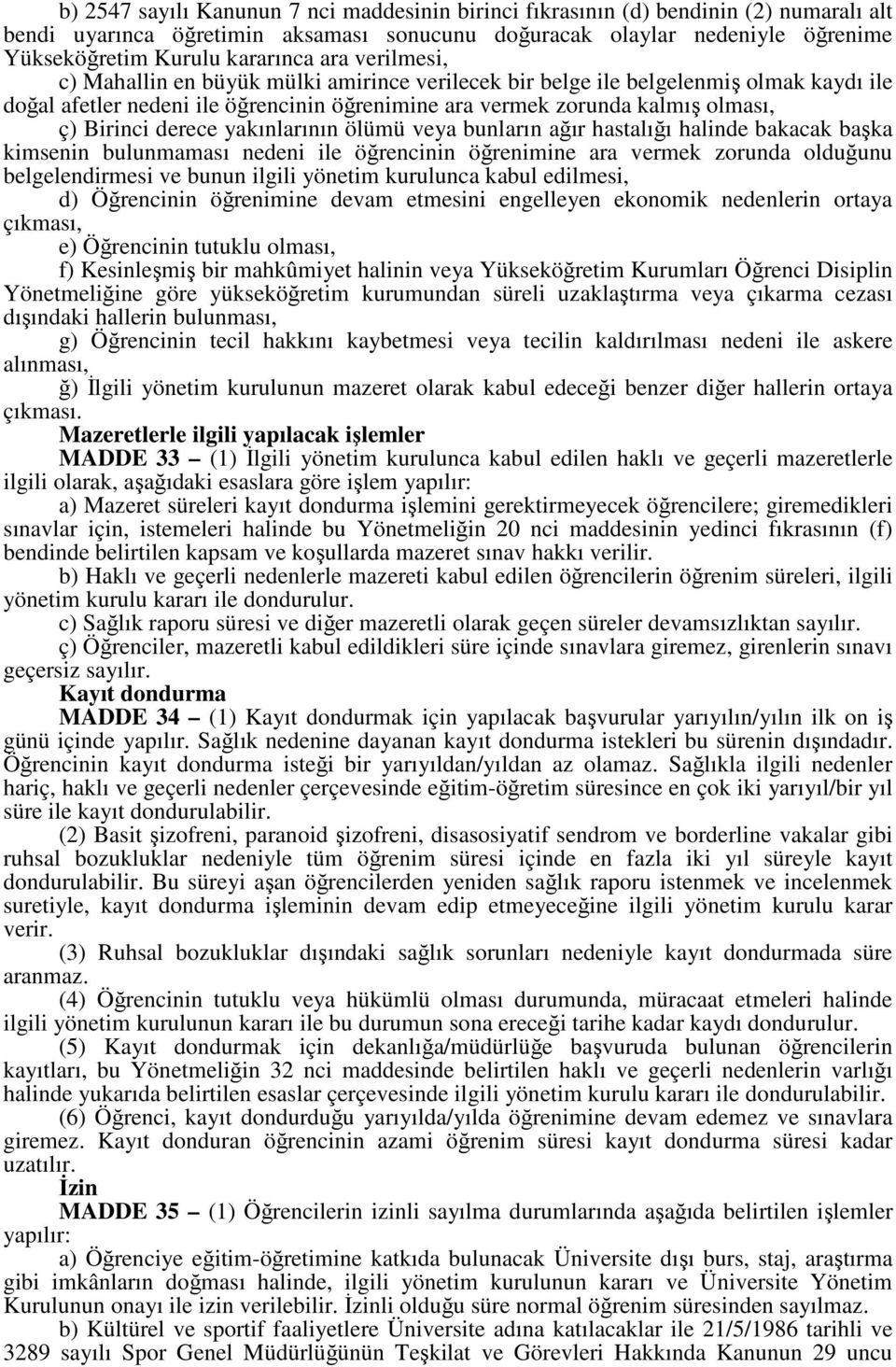 derece yakınlarının ölümü veya bunların ağır hastalığı halinde bakacak başka kimsenin bulunmaması nedeni ile öğrencinin öğrenimine ara vermek zorunda olduğunu belgelendirmesi ve bunun ilgili yönetim