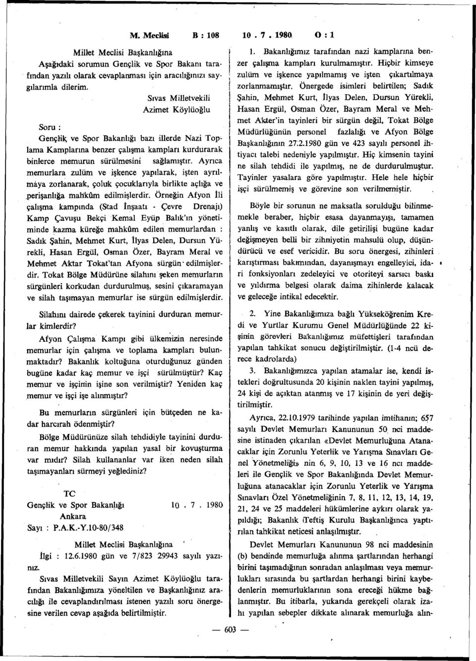 Önergede isimleri belirtilen; Sadık Sivas Milletvekili Azimet Köylüoğlu Şahin, Mehmet Kurt, tlyas Delen, Dursun Yürekli, Hasan Ergül, Osman Özer, Bayram Meral ve Mehmet Akter'in tayinleri bir sürgün