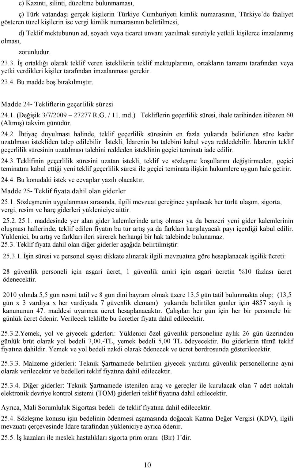 3. İş ortaklığı olarak teklif veren isteklilerin teklif mektuplarının, ortakların tamamı tarafından veya yetki verdikleri kişiler tarafından imzalanması gerekir. 23.4. Bu madde boş bırakılmıştır.