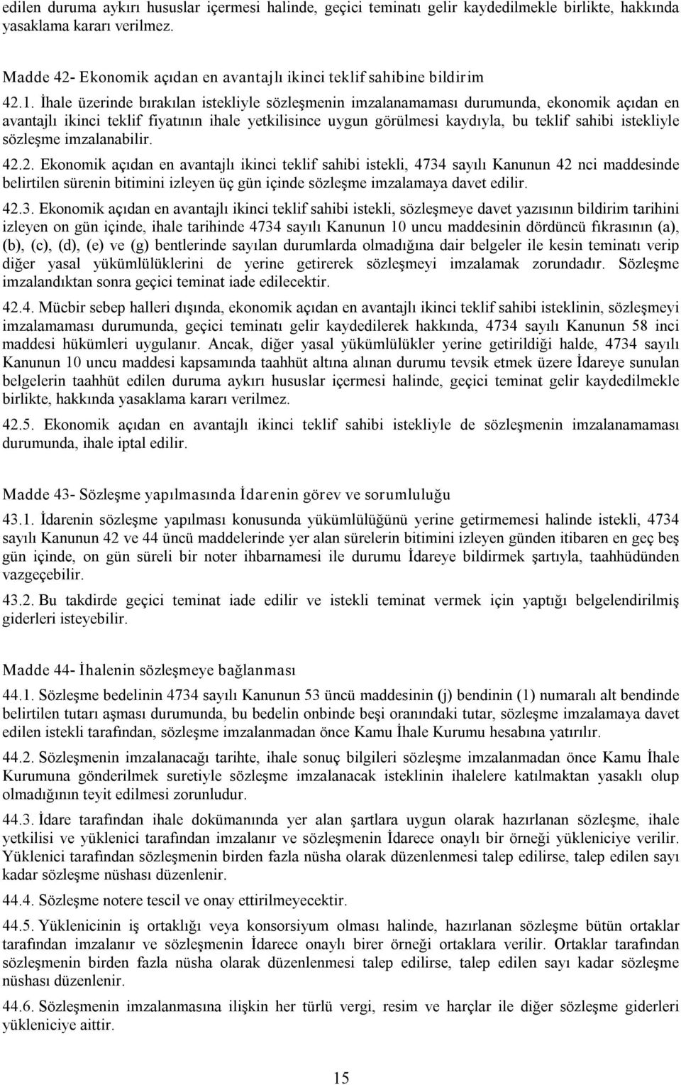 İhale üzerinde bırakılan istekliyle sözleşmenin imzalanamaması durumunda, ekonomik açıdan en avantajlı ikinci teklif fiyatının ihale yetkilisince uygun görülmesi kaydıyla, bu teklif sahibi istekliyle