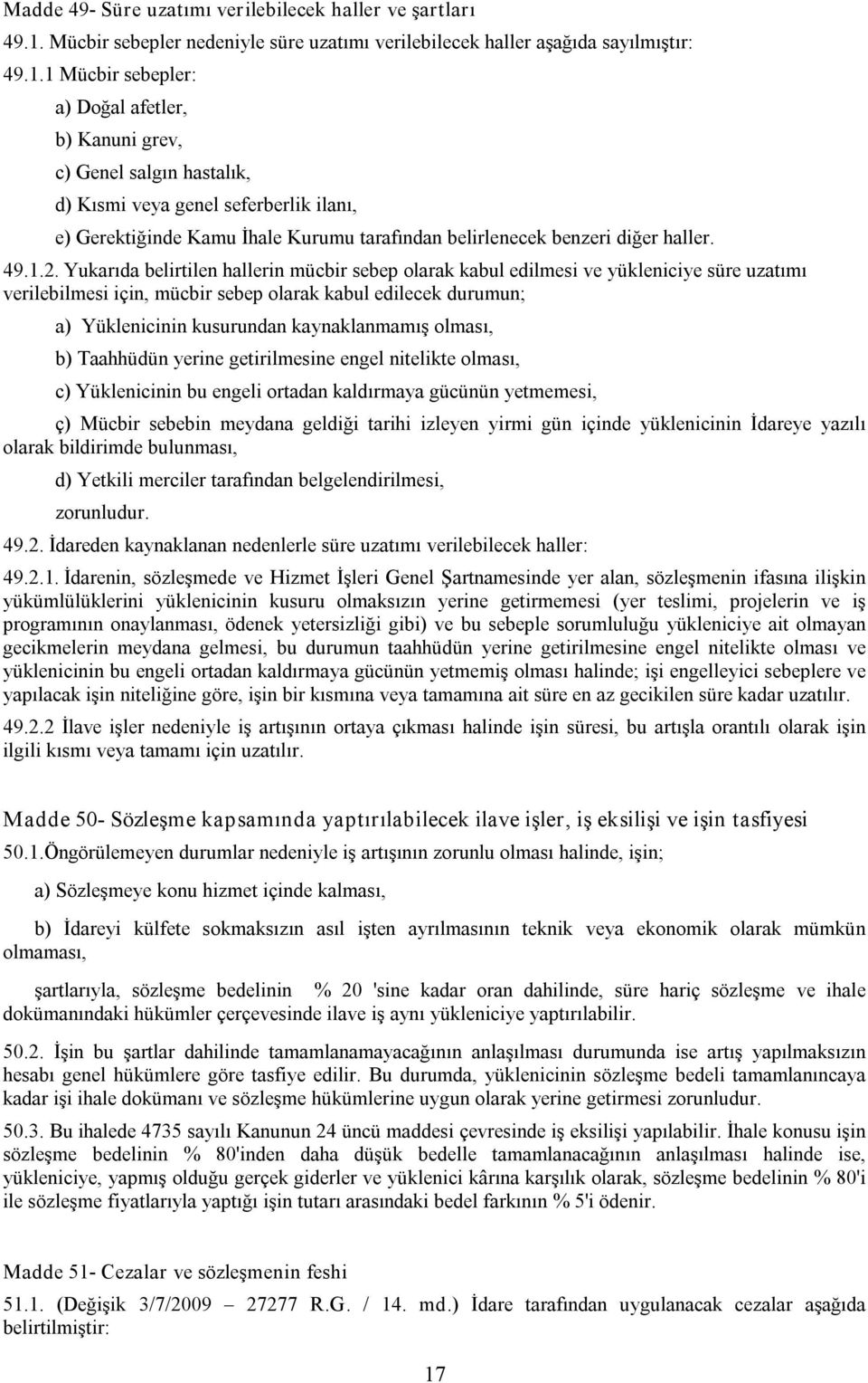 1 Mücbir sebepler: a) Doğal afetler, b) Kanuni grev, c) Genel salgın hastalık, d) Kısmi veya genel seferberlik ilanı, e) Gerektiğinde Kamu İhale Kurumu tarafından belirlenecek benzeri diğer haller.