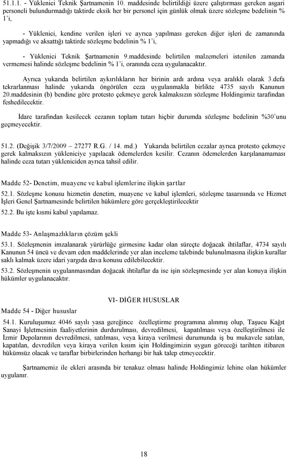 ve ayrıca yapılması gereken diğer işleri de zamanında yapmadığı ve aksattığı taktirde sözleşme bedelinin % 1 i, Yüklenici Teknik Şartnamenin 9.