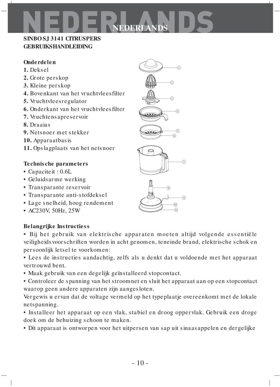 6L Geluidsarme werking Transparante reservoir Transparante anti-stofdeksel Lage snelheid, hoog rendement AC230V, 50Hz, 25W 7 8 9 10 11 Belangrijke Instructiess Bij het gebruik van elektrische