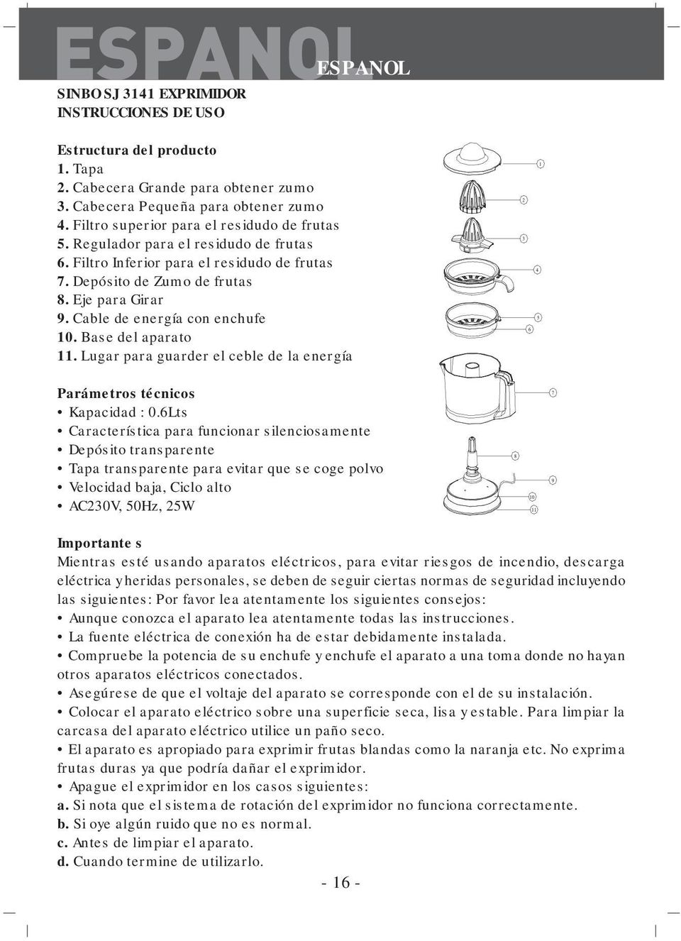 Cable de energía con enchufe 10. Base del aparato 11. Lugar para guarder el ceble de la energía Parámetros técnicos Kapacidad : 0.