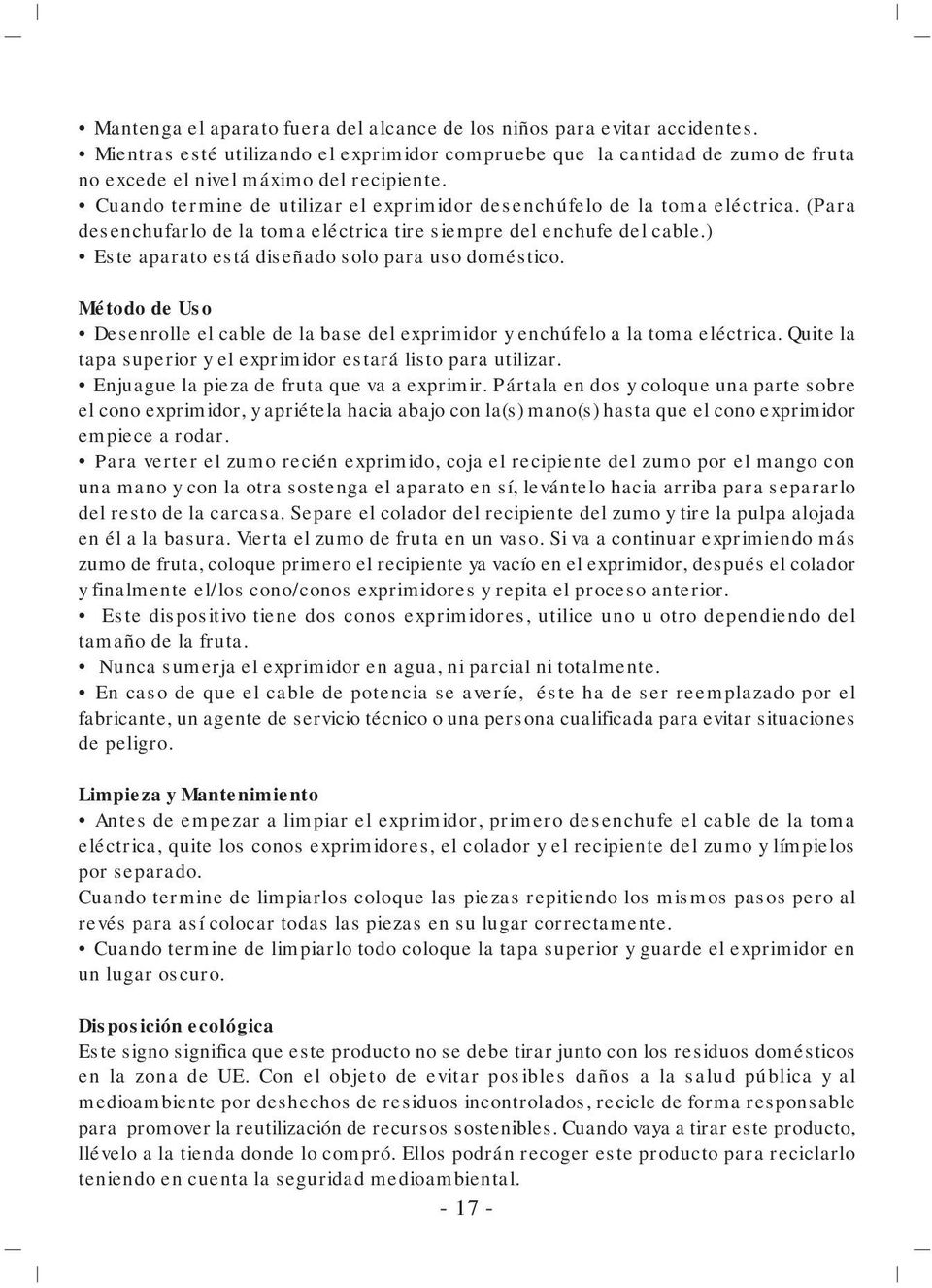 ) Este aparato está diseñado solo para uso doméstico. Método de Uso Desenrolle el cable de la base del exprimidor y enchúfelo a la toma eléctrica.