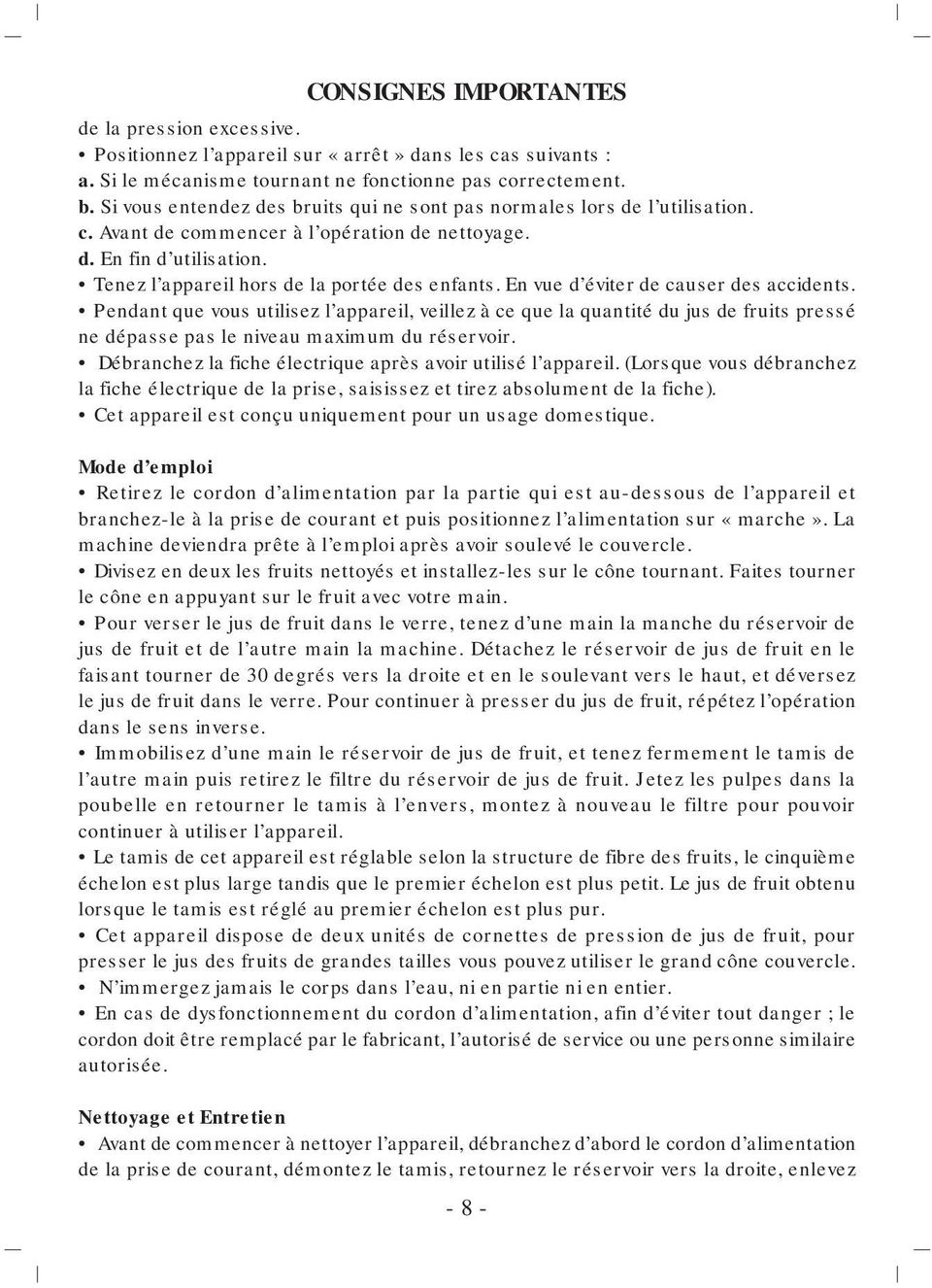 En vue d éviter de causer des accidents. Pendant que vous utilisez l appareil, veillez à ce que la quantité du jus de fruits pressé ne dépasse pas le niveau maximum du réservoir.