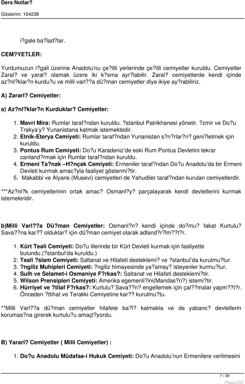 ?stanbul Patrikhanesi yönetir.?zmir ve Do?u Trakya y? Yunanistana katmak istemektedir. 2. Etnik-Eterya Cemiyeti: Rumlar taraf?ndan Yunanistan s?n?rlar?n? geni?letmek için kuruldu. 3.