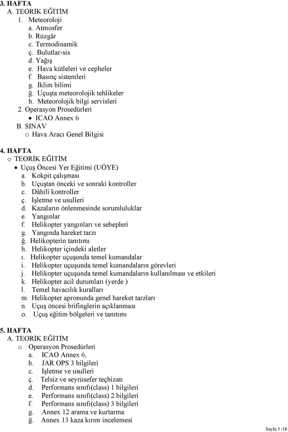 Uçuştan önceki ve sonraki kontroller c. Dâhilî kontroller ç. İşletme ve usulleri d. Kazaların önlenmesinde sorumluluklar e. Yangınlar f. Helikopter yangınları ve sebepleri g. Yangında hareket tarzı ğ.