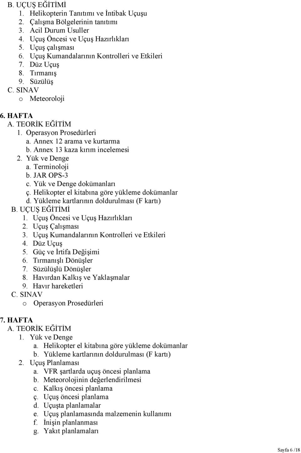 Yük ve Denge dokümanları ç. Helikopter el kitabına göre yükleme dokümanlar d. Yükleme kartlarının doldurulması (F kartı) 4. Düz Uçuş 5. Güç ve İrtifa Değişimi 6. Tırmanışlı Dönüşler 7.