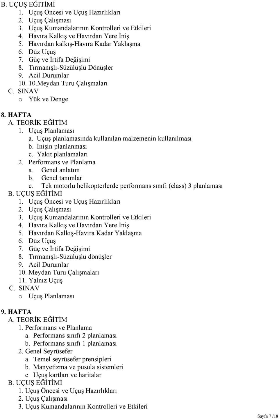 Tek motorlu helikopterlerde performans sınıfı (class) 3 planlaması 5. Havırdan Kalkış-Havıra Kadar Yaklaşma 6. Düz Uçuş 7. Güç ve İrtifa Değişimi 8. Tırmanışlı-Süzülüşlü dönüşler 9. Acil Durumlar 10.