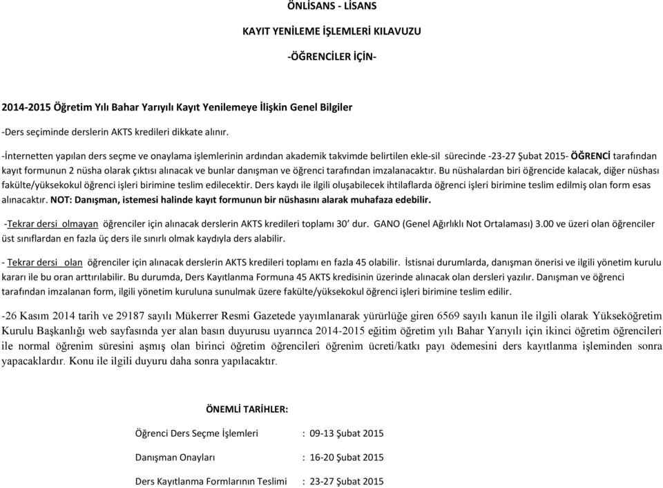 -İnternetten yapılan ders seçme ve onaylama işlemlerinin ardından akademik takvimde belirtilen ekle-sil sürecinde -23-27 Şubat 2015- ÖĞRENCİ tarafından kayıt formunun 2 nüsha olarak çıktısı alınacak