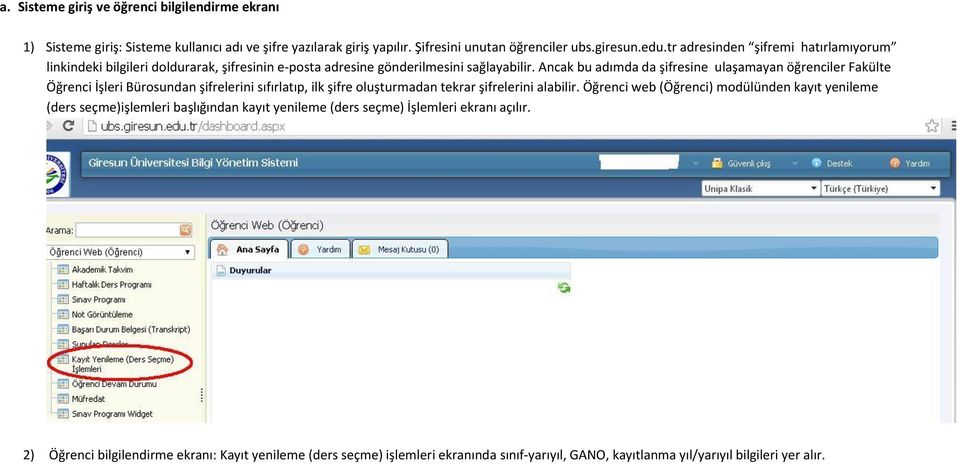 Ancak bu adımda da şifresine ulaşamayan öğrenciler Fakülte Öğrenci İşleri Bürosundan şifrelerini sıfırlatıp, ilk şifre oluşturmadan tekrar şifrelerini alabilir.