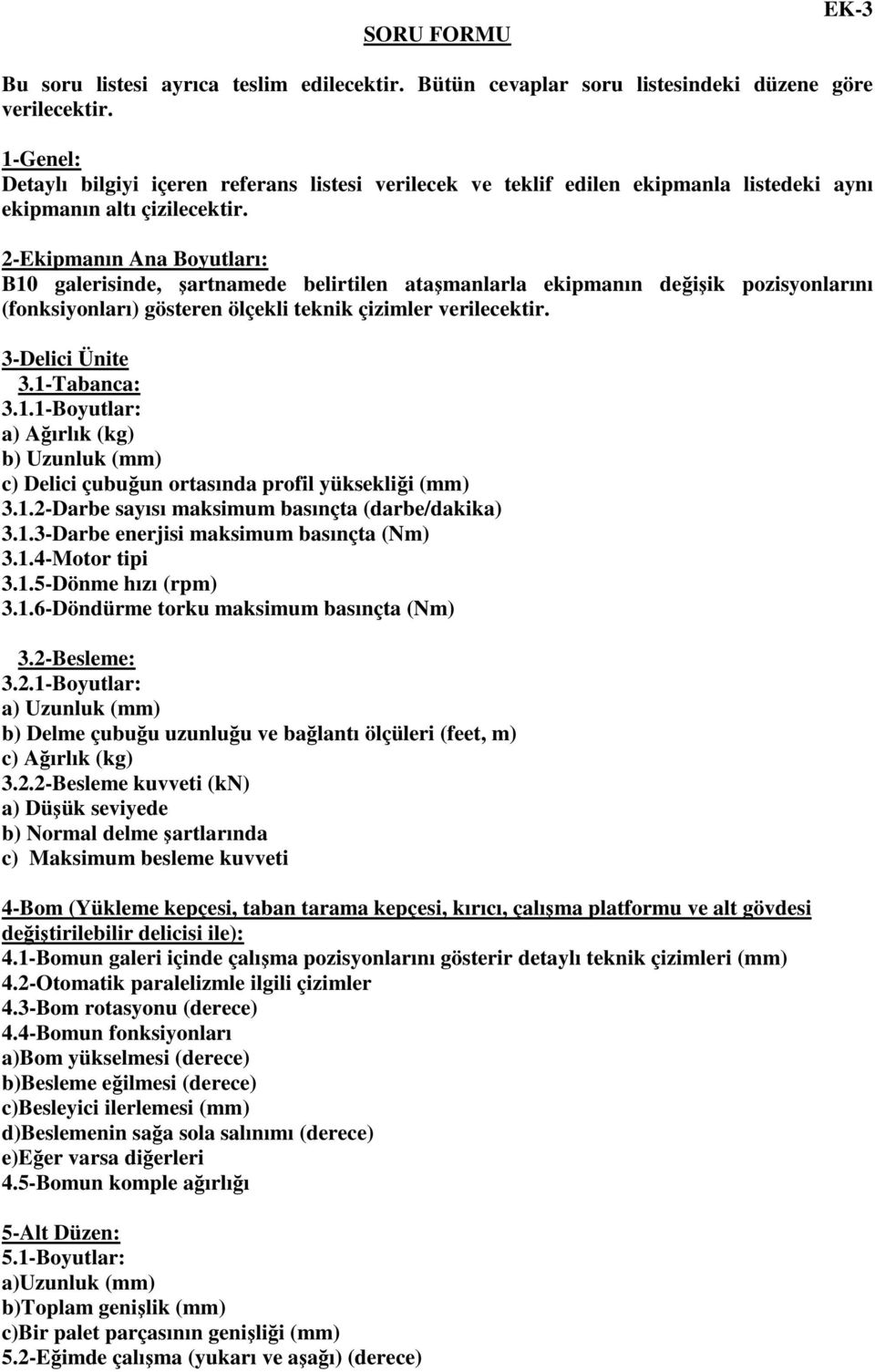 2-Ekipmanın Ana Boyutları: B10 galerisinde, şartnamede belirtilen ataşmanlarla ekipmanın değişik pozisyonlarını (fonksiyonları) gösteren ölçekli teknik çizimler verilecektir. 3-Delici Ünite 3.