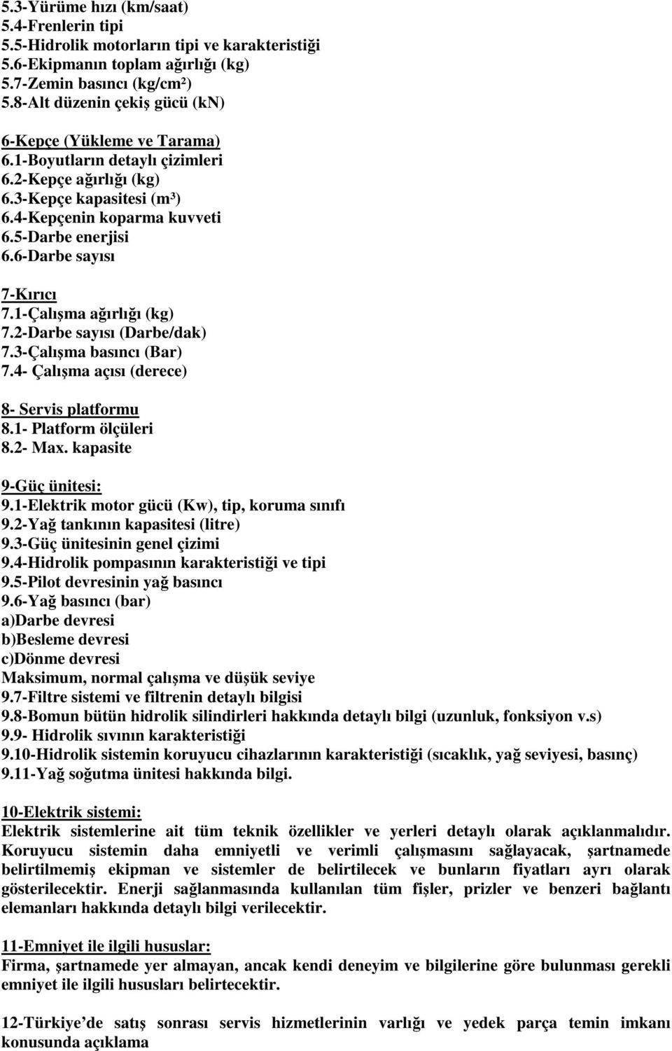 6-Darbe sayısı 7-Kırıcı 7.1-Çalışma ağırlığı (kg) 7.2-Darbe sayısı (Darbe/dak) 7.3-Çalışma basıncı (Bar) 7.4- Çalışma açısı (derece) 8- Servis platformu 8.1- Platform ölçüleri 8.2- Max.