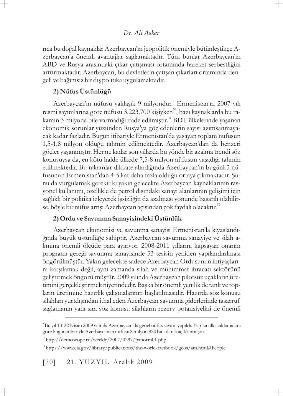 Azerbaycan, bu devletlerin çatýþan çýkarlarý ortamýnda dengeli ve baðýmsýz bir dýþ politika uygulamaktadýr. 2) Nüfus Üstünlüðü Dr. Ali Asker 9 Azerbaycan'ýn nüfusu yaklaþýk 9 milyondur.