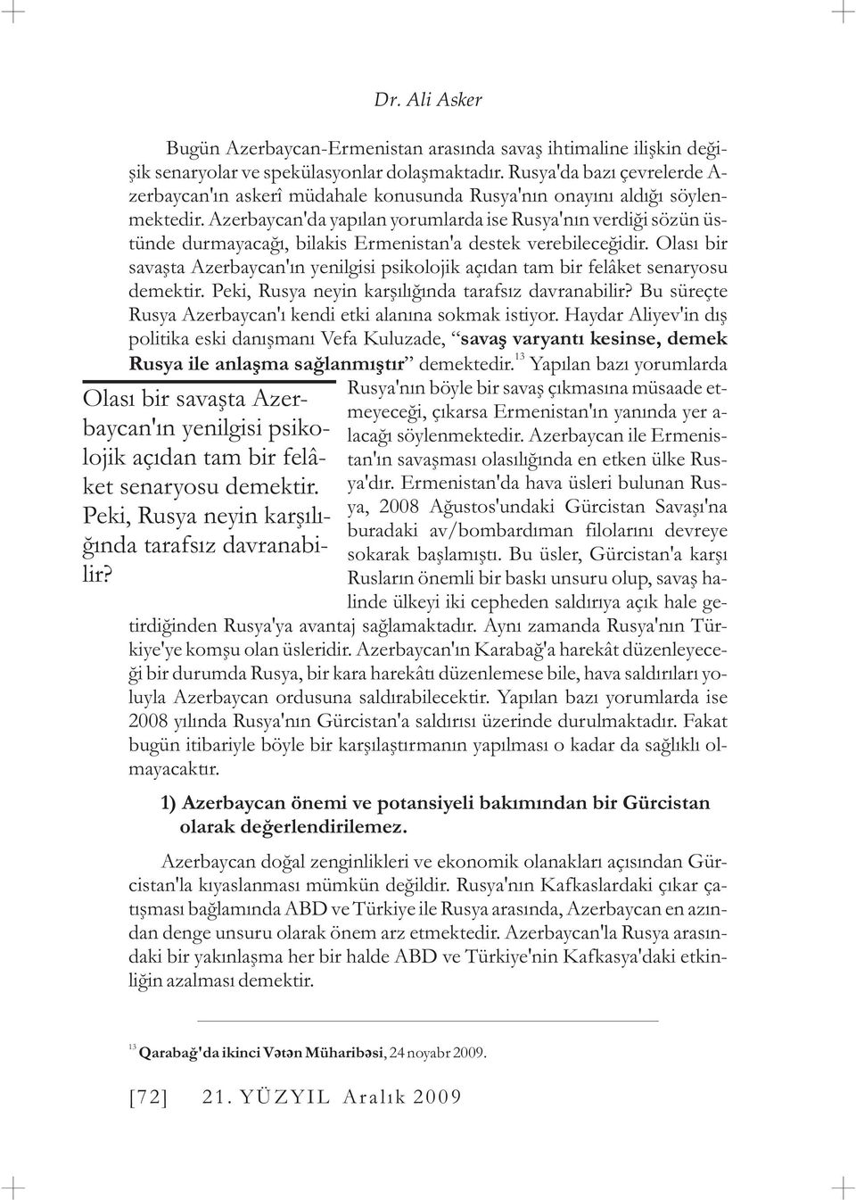 Azerbaycan'da yapýlan yorumlarda ise Rusya'nýn verdiði sözün üstünde durmayacaðý, bilakis Ermenistan'a destek verebileceðidir.