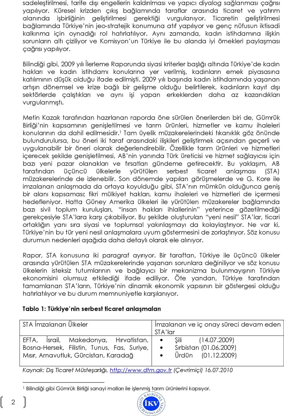 Ticaretin geliştirilmesi bağlamında Türkiye nin jeo-stratejik konumuna atıf yapılıyor ve genç nüfusun iktisadi kalkınma için oynadığı rol hatırlatılıyor.