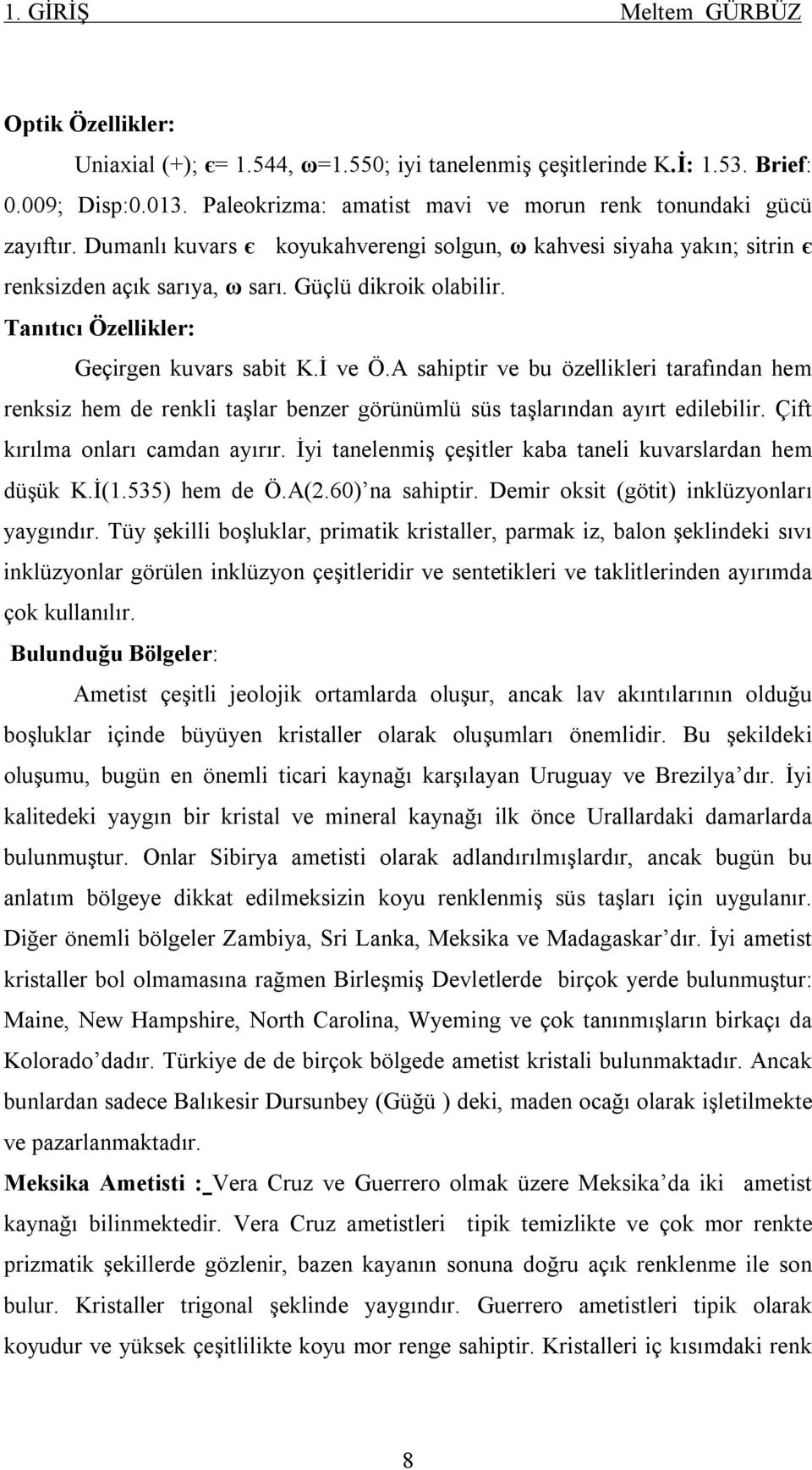 Tanıtıcı Özellikler: Geçirgen kuvars sabit K.İ ve Ö.A sahiptir ve bu özellikleri tarafından hem renksiz hem de renkli taşlar benzer görünümlü süs taşlarından ayırt edilebilir.