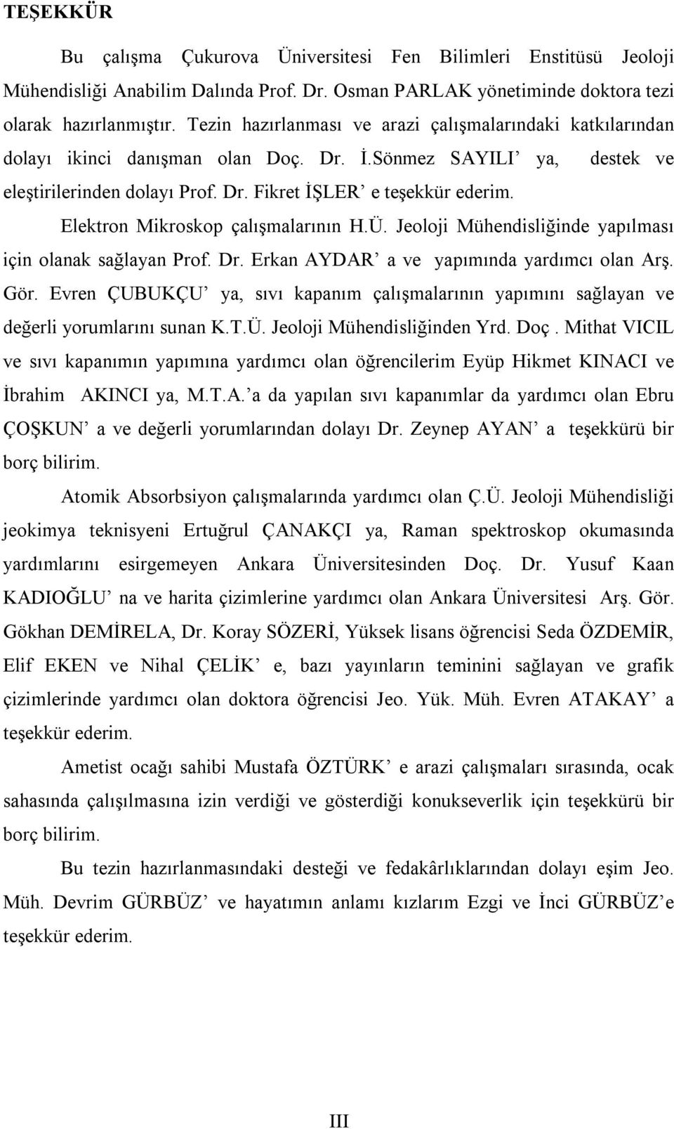 Elektron Mikroskop çalışmalarının H.Ü. Jeoloji Mühendisliğinde yapılması için olanak sağlayan Prof. Dr. Erkan AYDAR a ve yapımında yardımcı olan Arş. Gör.