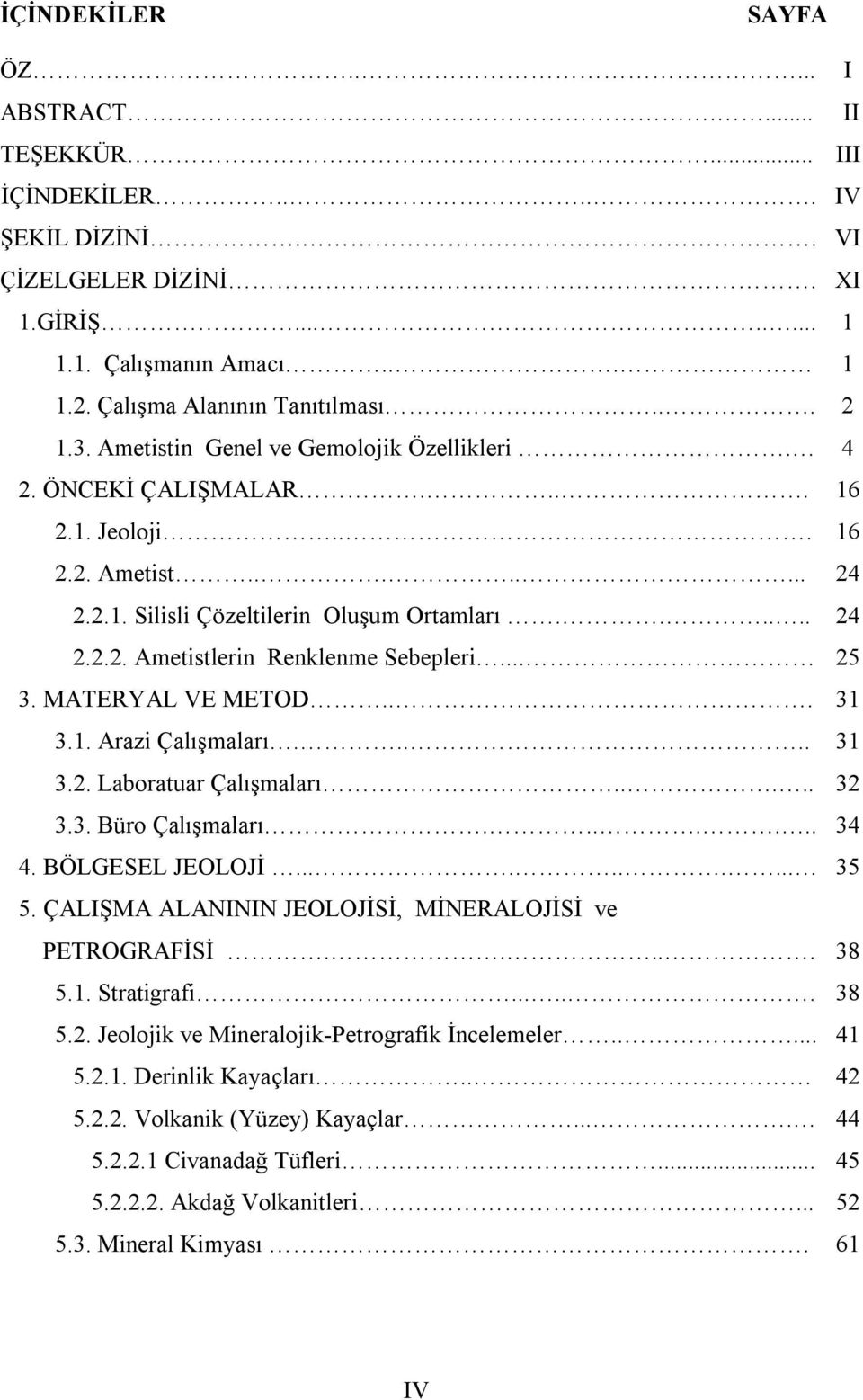 MATERYAL VE METOD... 3.1. Arazi Çalışmaları..... 3.2. Laboratuar Çalışmaları..... 3.3. Büro Çalışmaları....... 4. BÖLGESEL JEOLOJİ.......... 5.