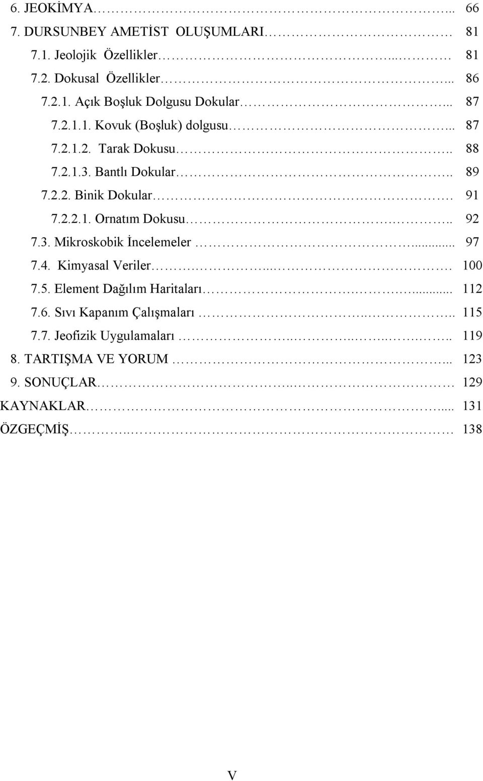 .. 92 7.3. Mikroskobik İncelemeler... 97 7.4. Kimyasal Veriler..... 100 7.5. Element Dağılım Haritaları..... 112 7.6.