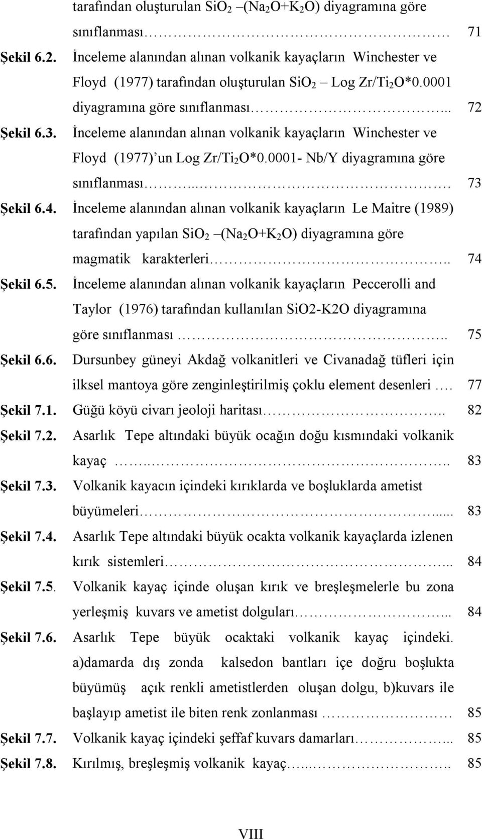 0001 diyagramına göre sınıflanması... İnceleme alanından alınan volkanik kayaçların Winchester ve Floyd (1977) un Log Zr/Ti 2 O*0.0001- Nb/Y diyagramına göre sınıflanması.