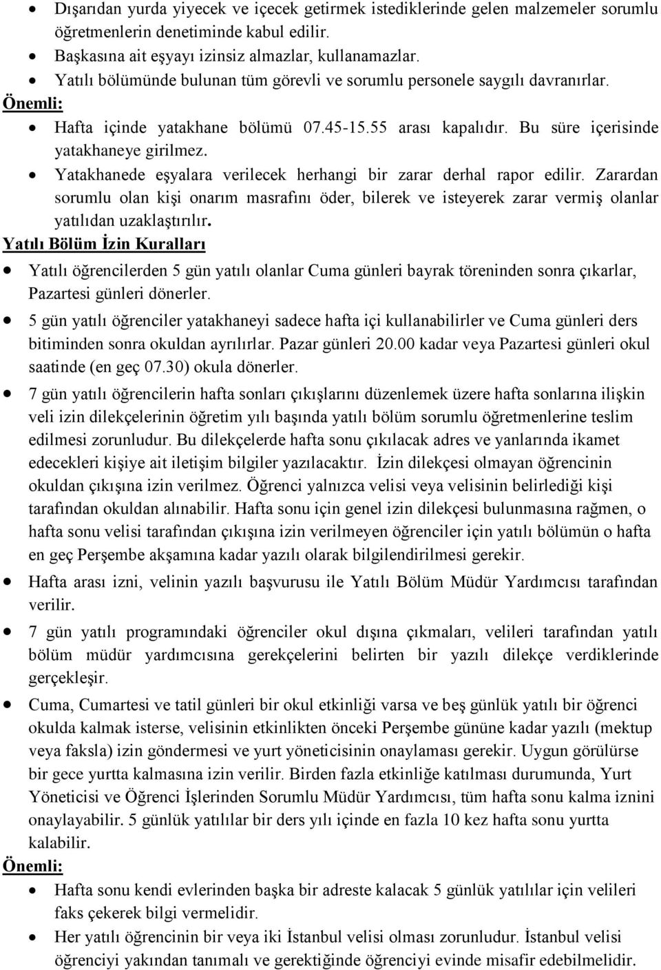 Yatakhanede eşyalara verilecek herhangi bir zarar derhal rapor edilir. Zarardan sorumlu olan kişi onarım masrafını öder, bilerek ve isteyerek zarar vermiş olanlar yatılıdan uzaklaştırılır.