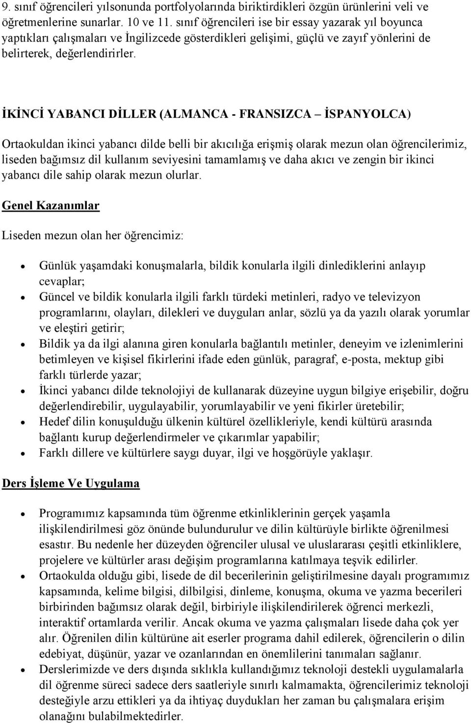 ĠKĠNCĠ YABANCI DĠLLER (ALMANCA - FRANSIZCA ĠSPANYOLCA) Ortaokuldan ikinci yabancı dilde belli bir akıcılığa erişmiş olarak mezun olan öğrencilerimiz, liseden bağımsız dil kullanım seviyesini