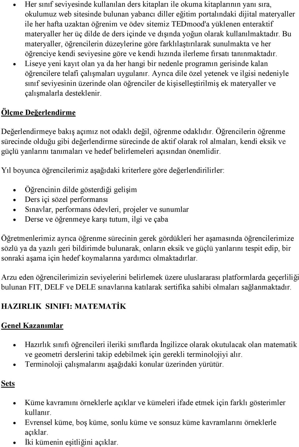 Bu materyaller, öğrencilerin düzeylerine göre farklılaştırılarak sunulmakta ve her öğrenciye kendi seviyesine göre ve kendi hızında ilerleme fırsatı tanınmaktadır.